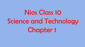 Read more about the article Nios Class 10 Science and Technology Chapter 1